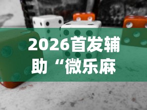 2026首发辅助“微乐麻将有开挂方法吗”(必备工具)辅助教学