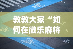 教教大家“如何在微乐麻将中巧妙的赢”(助赢详细开挂教程)