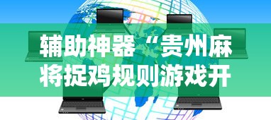 辅助神器“贵州麻将捉鸡规则游戏开挂”附透视挂详细教程 