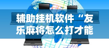辅助挂机软件“友乐麻将怎么打才能赢”开挂详细教程