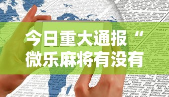 今日重大通报“微乐麻将有没有诀窍”科技辅助神器手机版