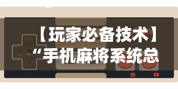 【玩家必备技术】“手机麻将系统总让你输怎么办	”详细辅助教程分享