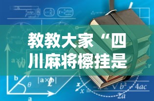 教教大家“四川麻将檫挂是什么意思”开挂安装教程