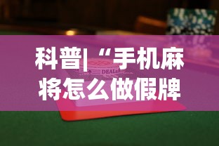 科普|“手机麻将怎么做假牌	”(透视挂)辅助透视教程