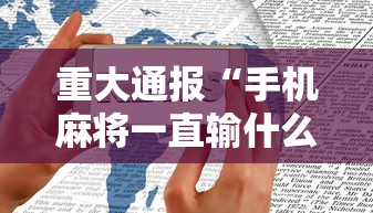 重大通报“手机麻将一直输什么原因”科技辅助神器手机版