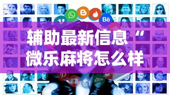 辅助最新信息“微乐麻将怎么样才能有好手气”详细辅助透视