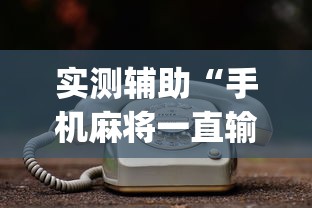 实测辅助“手机麻将一直输什么原因”(透视)其实真的有挂