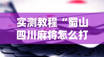 实测教程“蜀山四川麻将怎么打容易赢”科技辅助神器手机版教程