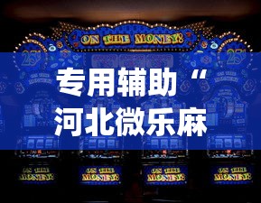 专用辅助“河北微乐麻将游戏怎么玩才能赢	”(透视挂)辅助透视教程