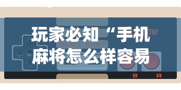 玩家必知“手机麻将怎么样容易赢	”(透视)其实确实有挂
