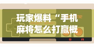 玩家爆料“手机麻将怎么打赢概率大	”开挂(透视)辅助教程