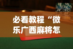 必看教程“微乐广西麻将怎么打才会赢呢”开挂(透视)辅助教程